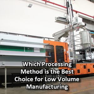 Which Processing Method is the Best Choice for Low Volume Manufacturing-featured image